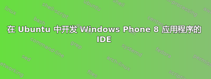 在 Ubuntu 中开发 Windows Phone 8 应用程序的 IDE