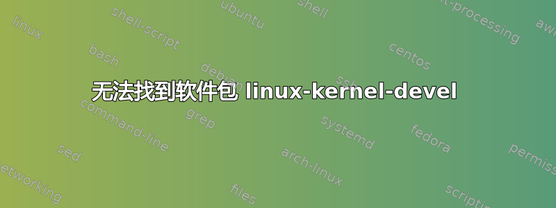 无法找到软件包 linux-kernel-devel