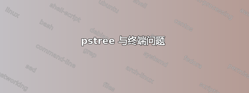 pstree 与终端问题