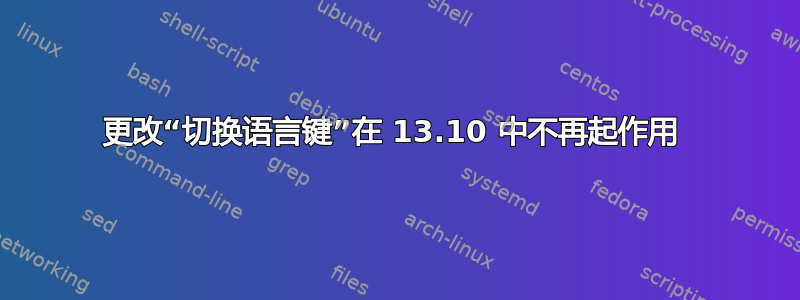 更改“切换语言键”在 13.10 中不再起作用 