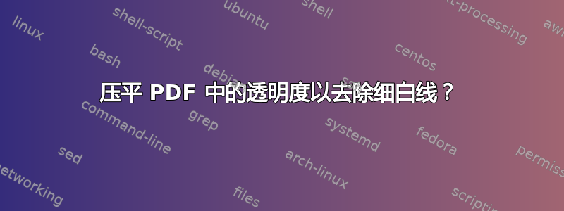 压平 PDF 中的透明度以去除细白线？