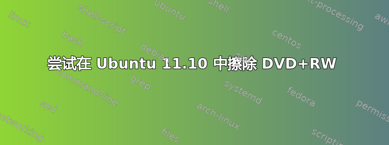 尝试在 Ubuntu 11.10 中擦除 DVD+RW