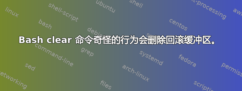 Bash clear 命令奇怪的行为会删除回滚缓冲区。