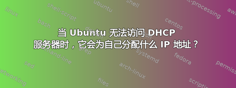 当 Ubuntu 无法访问 DHCP 服务器时，它会为自己分配什么 IP 地址？