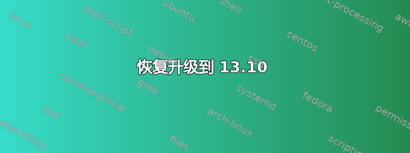 恢复升级到 13.10