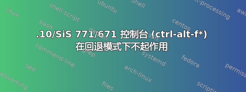 13.10/SiS 771/671 控制台 (ctrl-alt-f*) 在回退模式下不起作用