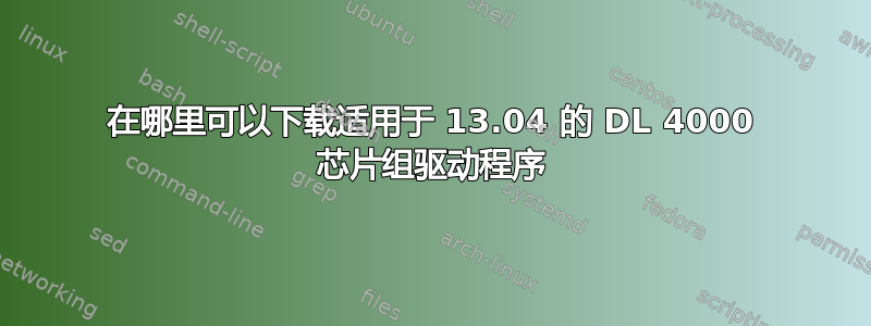 在哪里可以下载适用于 13.04 的 DL 4000 芯片组驱动程序