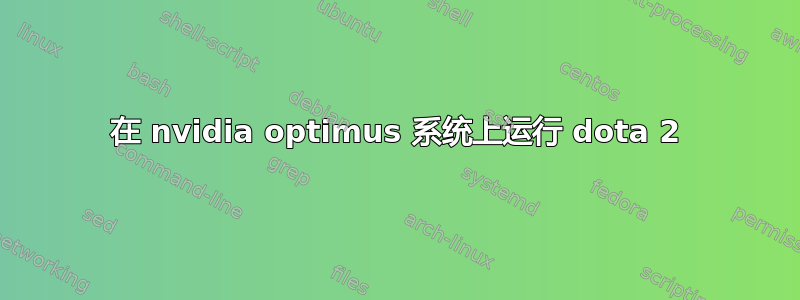 在 nvidia optimus 系统上运行 dota 2