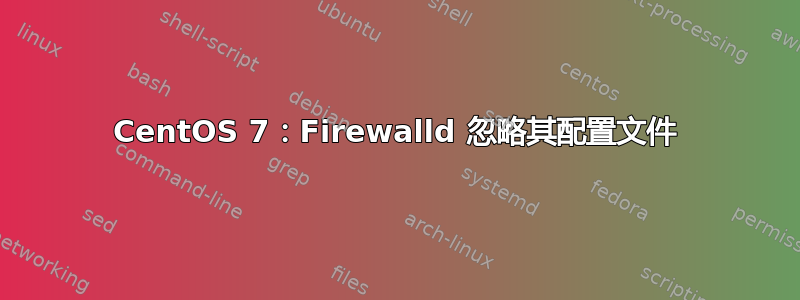 CentOS 7：Firewalld 忽略其配置文件