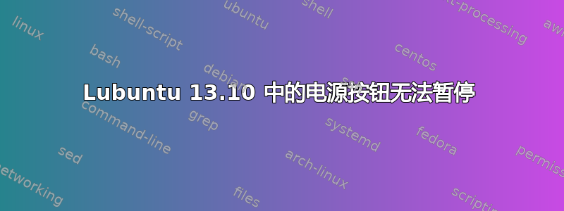 Lubuntu 13.10 中的电源按钮无法暂停