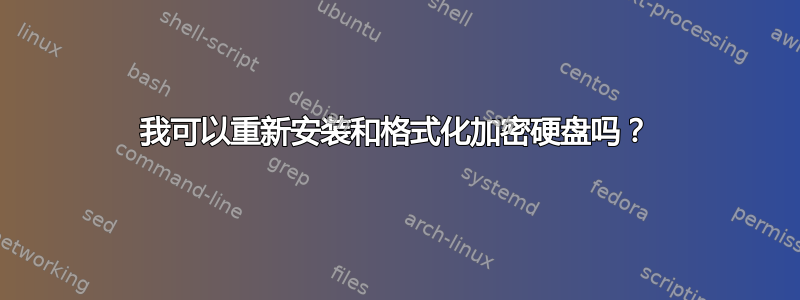 我可以重新安装和格式化加密硬盘吗？