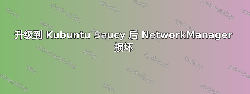 升级到 Kubuntu Saucy 后 NetworkManager 损坏