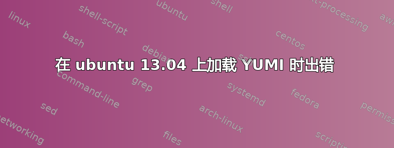 在 ubuntu 13.04 上加载 YUMI 时出错