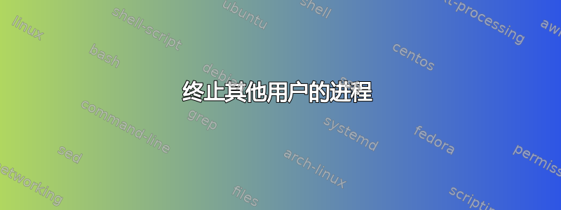 终止其他用户的进程