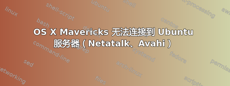 OS X Mavericks 无法连接到 Ubuntu 服务器（Netatalk、Avahi）