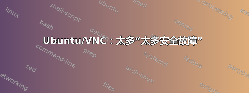 Ubuntu/VNC：太多“太多安全故障”