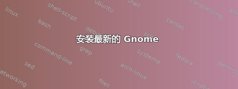 安装最新的 Gnome