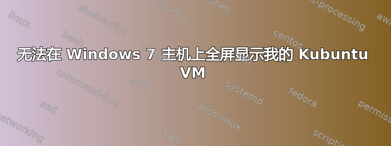 无法在 Windows 7 主机上全屏显示我的 Kubuntu VM