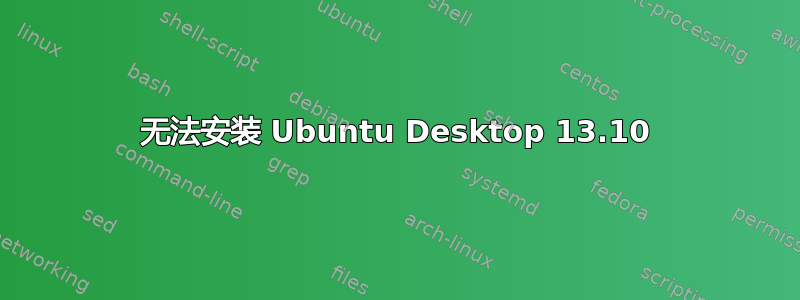 无法安装 Ubuntu Desktop 13.10