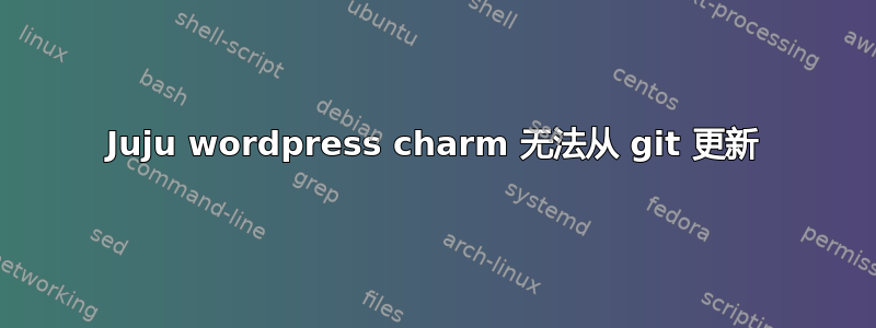 Juju wordpress charm 无法从 git 更新