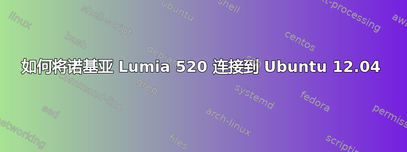 如何将诺基亚 Lumia 520 连接到 Ubuntu 12.04