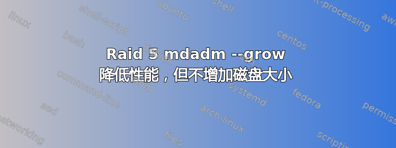 Raid 5 mdadm --grow 降低性能，但不增加磁盘大小