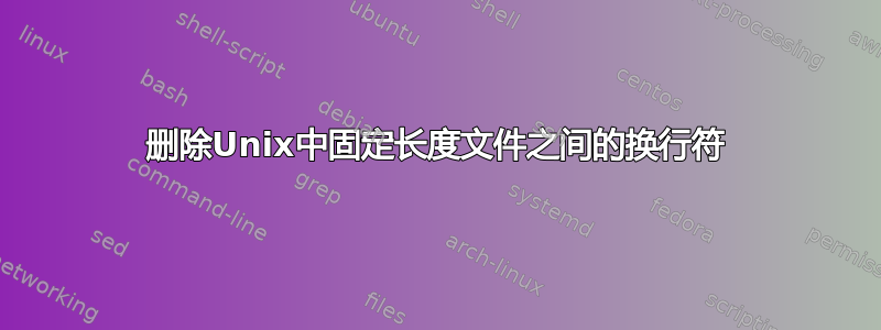 删除Unix中固定长度文件之间的换行符