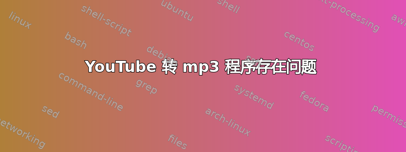 YouTube 转 mp3 程序存在问题