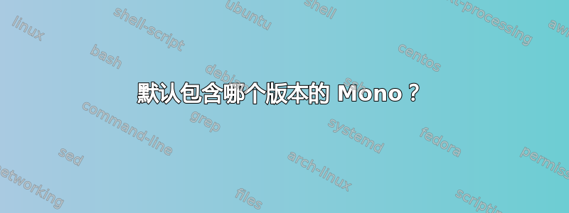 默认包含哪个版本的 Mono？