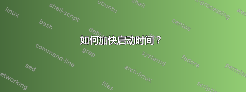 如何加快启动时间？