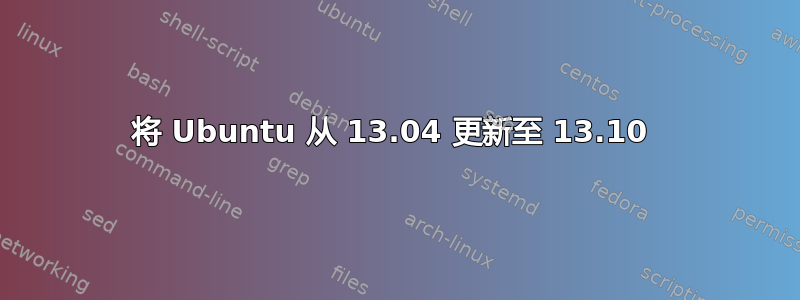 将 Ubuntu 从 13.04 更新至 13.10 