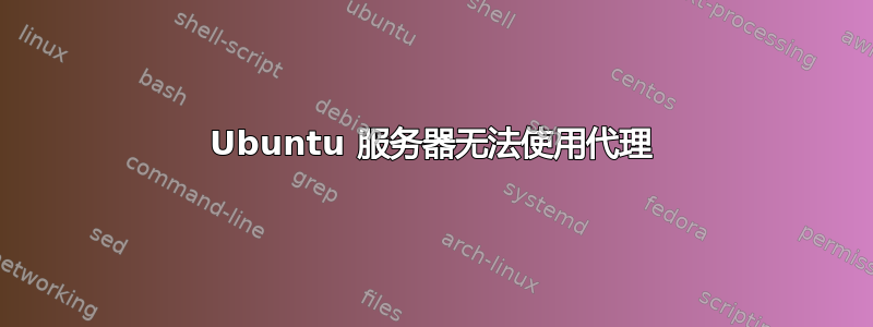 Ubuntu 服务器无法使用代理