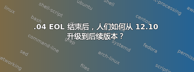 13.04 EOL 结束后，人们如何从 12.10 升级到后续版本？