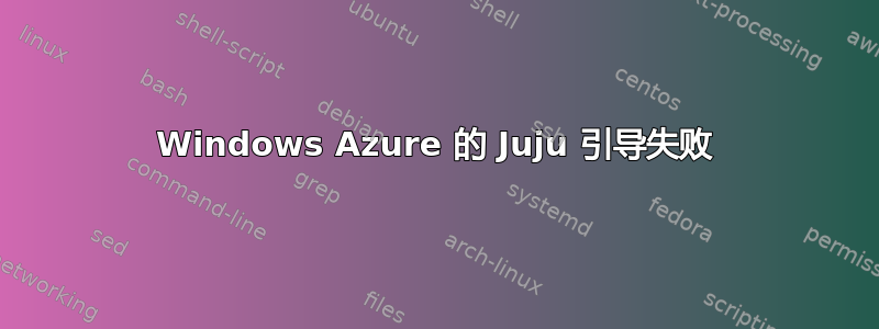 Windows Azure 的 Juju 引导失败