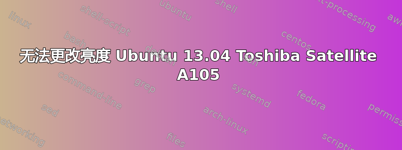 无法更改亮度 Ubuntu 13.04 Toshiba Satellite A105