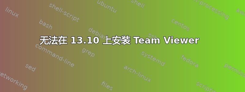 无法在 13.10 上安装 Team Viewer 