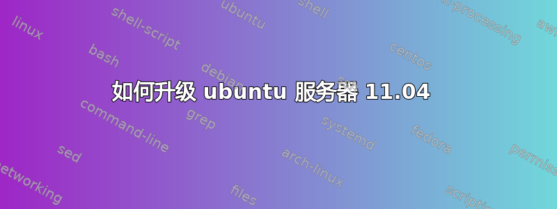 如何升级 ubuntu 服务器 11.04 