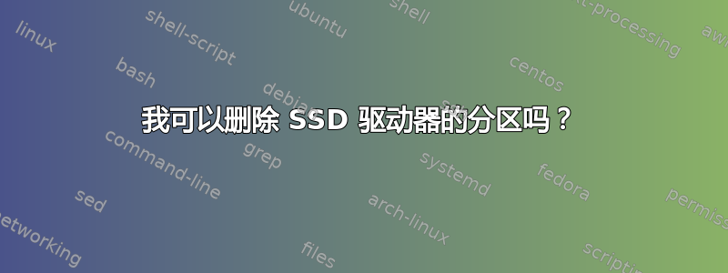 我可以删除 SSD 驱动器的分区吗？