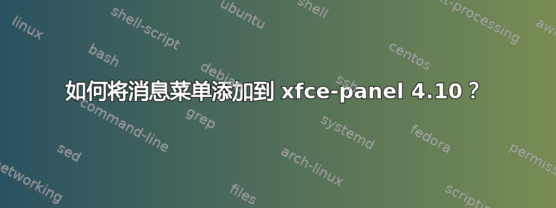 如何将消息菜单添加到 xfce-panel 4.10？