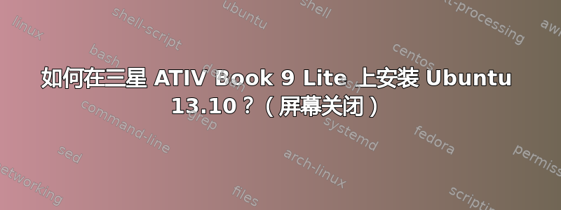 如何在三星 ATIV Book 9 Lite 上安装 Ubuntu 13.10？（屏幕关闭）