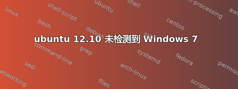 ubuntu 12.10 未检测到 Windows 7 