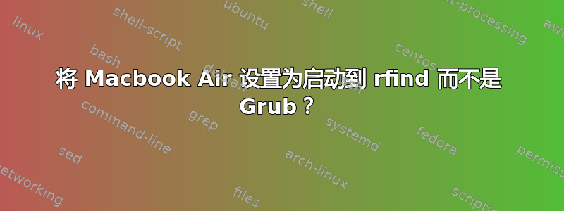 将 Macbook Air 设置为启动到 rfind 而不是 Grub？