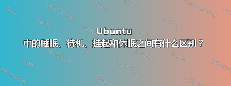 Ubuntu 中的睡眠、待机、挂起和休眠之间有什么区别？