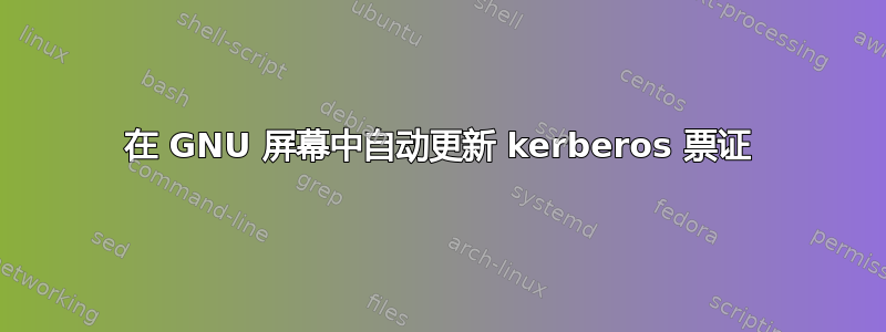 在 GNU 屏幕中自动更新 kerberos 票证