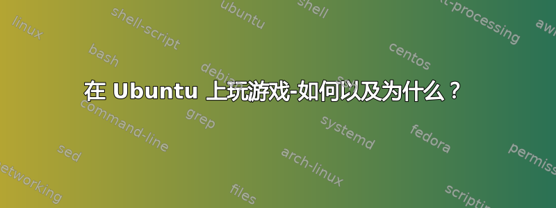 在 Ubuntu 上玩游戏-如何以及为什么？