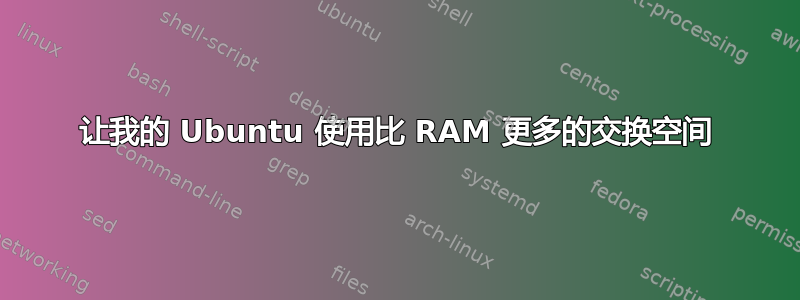 让我的 Ubuntu 使用比 RAM 更多的交换空间