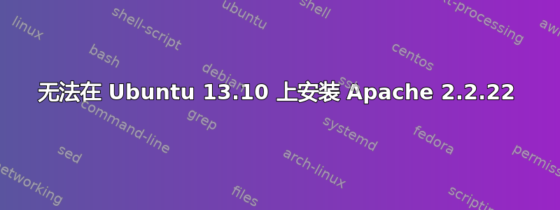 无法在 Ubuntu 13.10 上安装 Apache 2.2.22