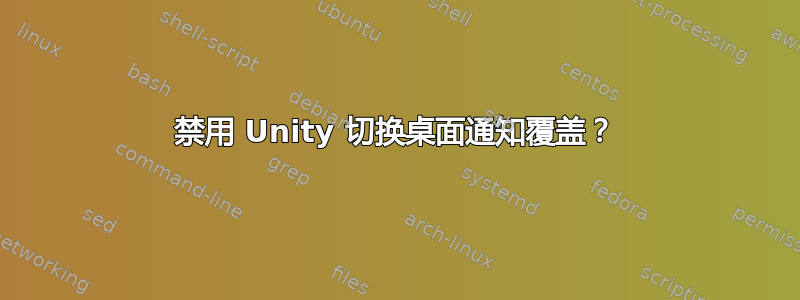 禁用 Unity 切换桌面通知覆盖？