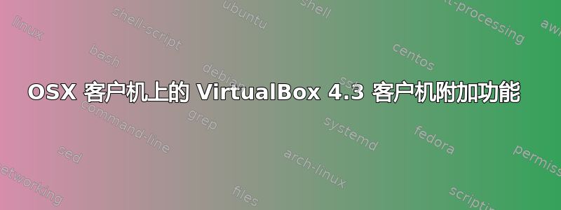 OSX 客户机上的 VirtualBox 4.3 客户机附加功能 