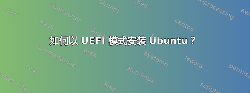 如何以 UEFI 模式安装 Ubuntu？